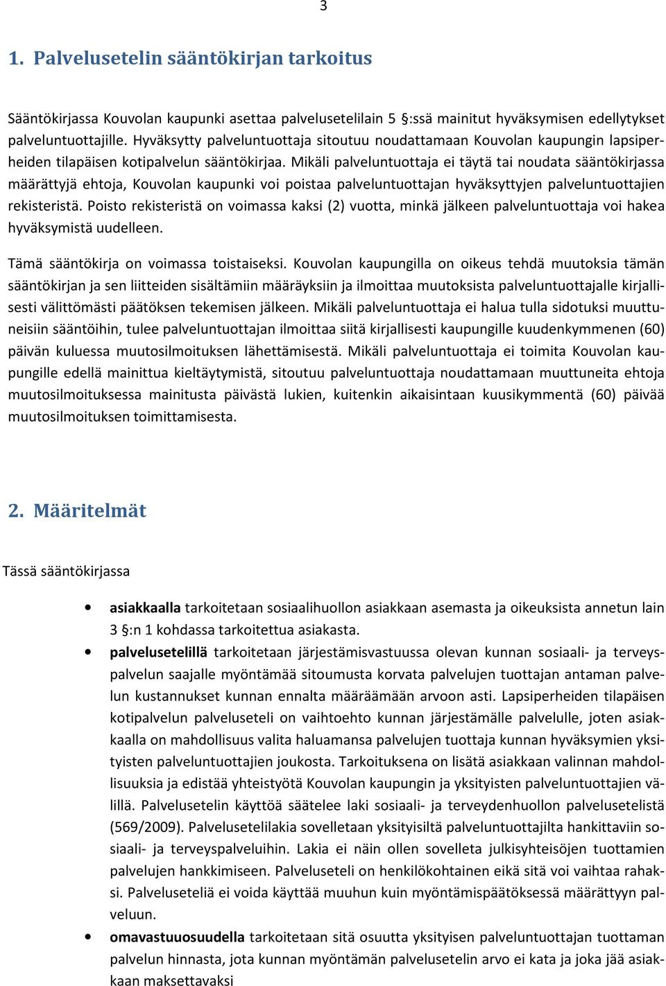 Mikäli palveluntuottaja ei täytä tai noudata sääntökirjassa määrättyjä ehtoja, Kouvolan kaupunki voi poistaa palveluntuottajan hyväksyttyjen palveluntuottajien rekisteristä.