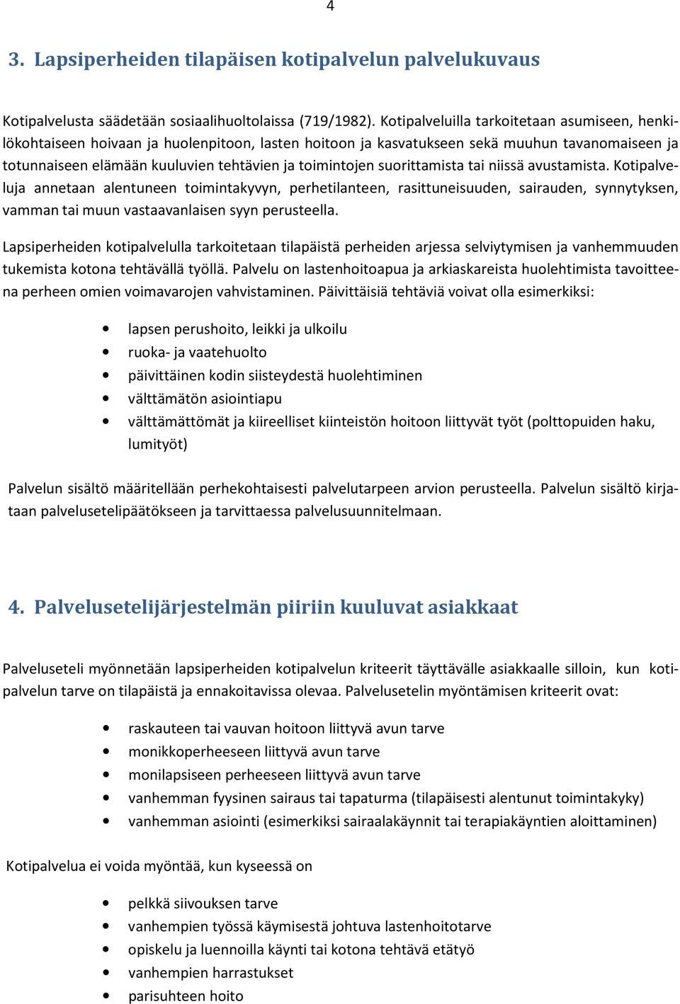 suorittamista tai niissä avustamista. Kotipalveluja annetaan alentuneen toimintakyvyn, perhetilanteen, rasittuneisuuden, sairauden, synnytyksen, vamman tai muun vastaavanlaisen syyn perusteella.