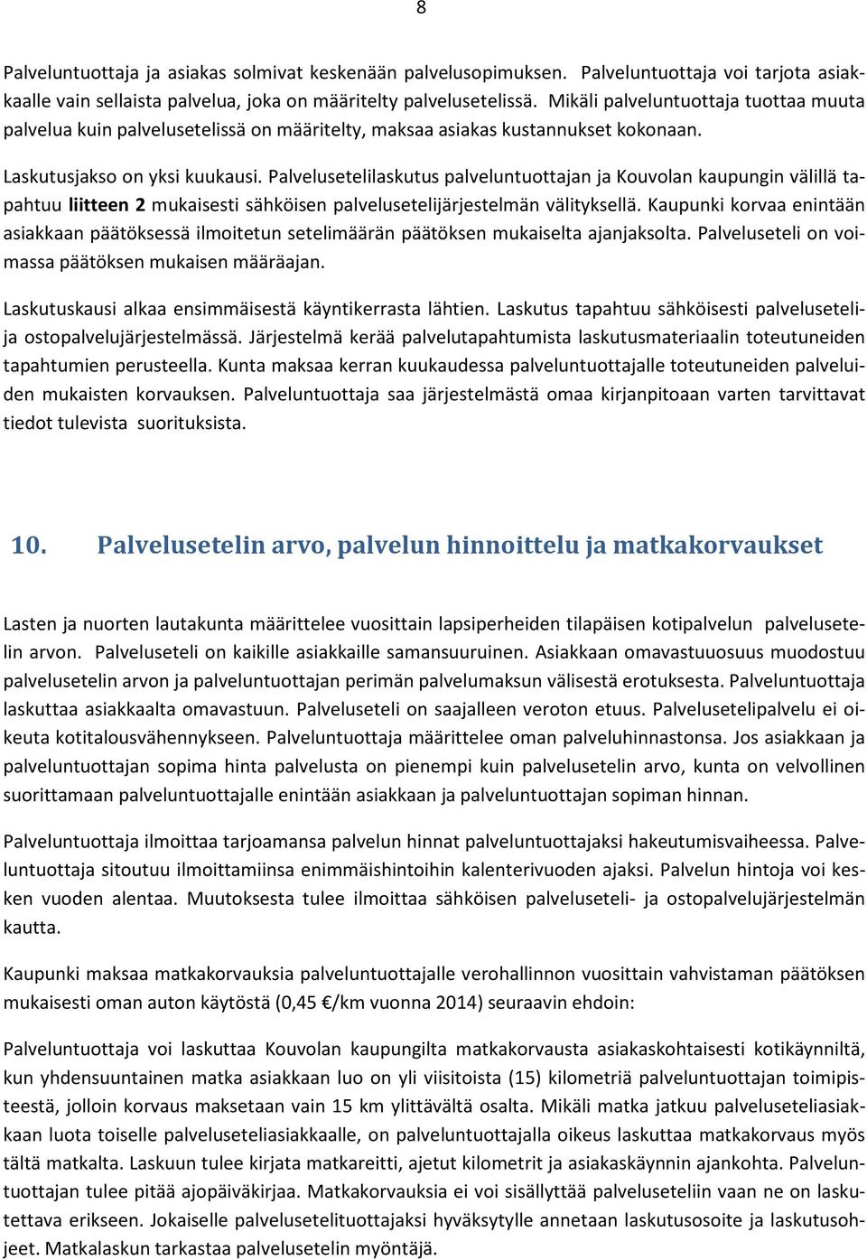 Palvelusetelilaskutus palveluntuottajan ja Kouvolan kaupungin välillä tapahtuu liitteen 2 mukaisesti sähköisen palvelusetelijärjestelmän välityksellä.