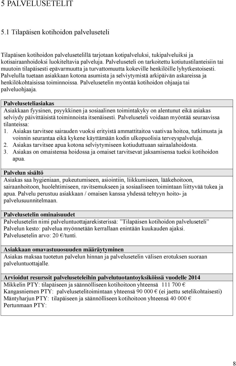 Palvelulla tuetaan asiakkaan kotona asumista ja selviytymistä arkipäivän askareissa ja henkilökohtaisissa toiminnoissa. Palvelusetelin myöntää kotihoidon ohjaaja tai palveluohjaaja.