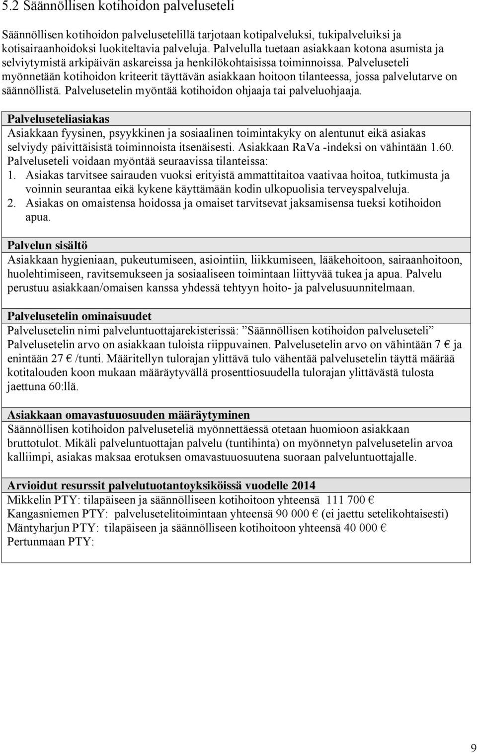 Palveluseteli myönnetään kotihoidon kriteerit täyttävän asiakkaan hoitoon tilanteessa, jossa palvelutarve on säännöllistä. Palvelusetelin myöntää kotihoidon ohjaaja tai palveluohjaaja.