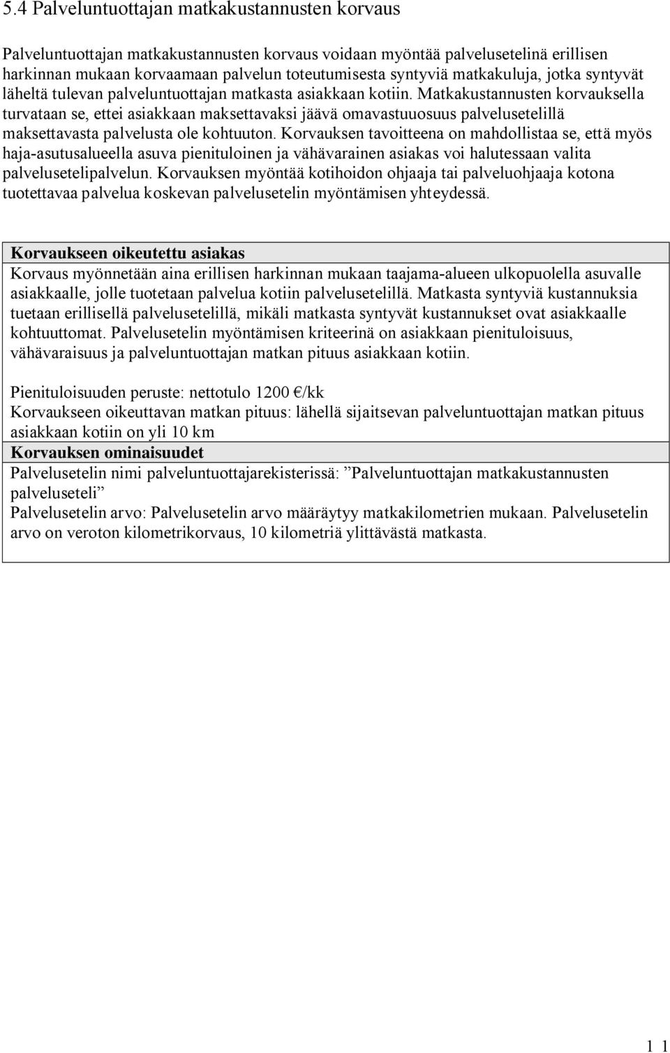 Matkakustannusten korvauksella turvataan se, ettei asiakkaan maksettavaksi jäävä omavastuuosuus palvelusetelillä maksettavasta palvelusta ole kohtuuton.