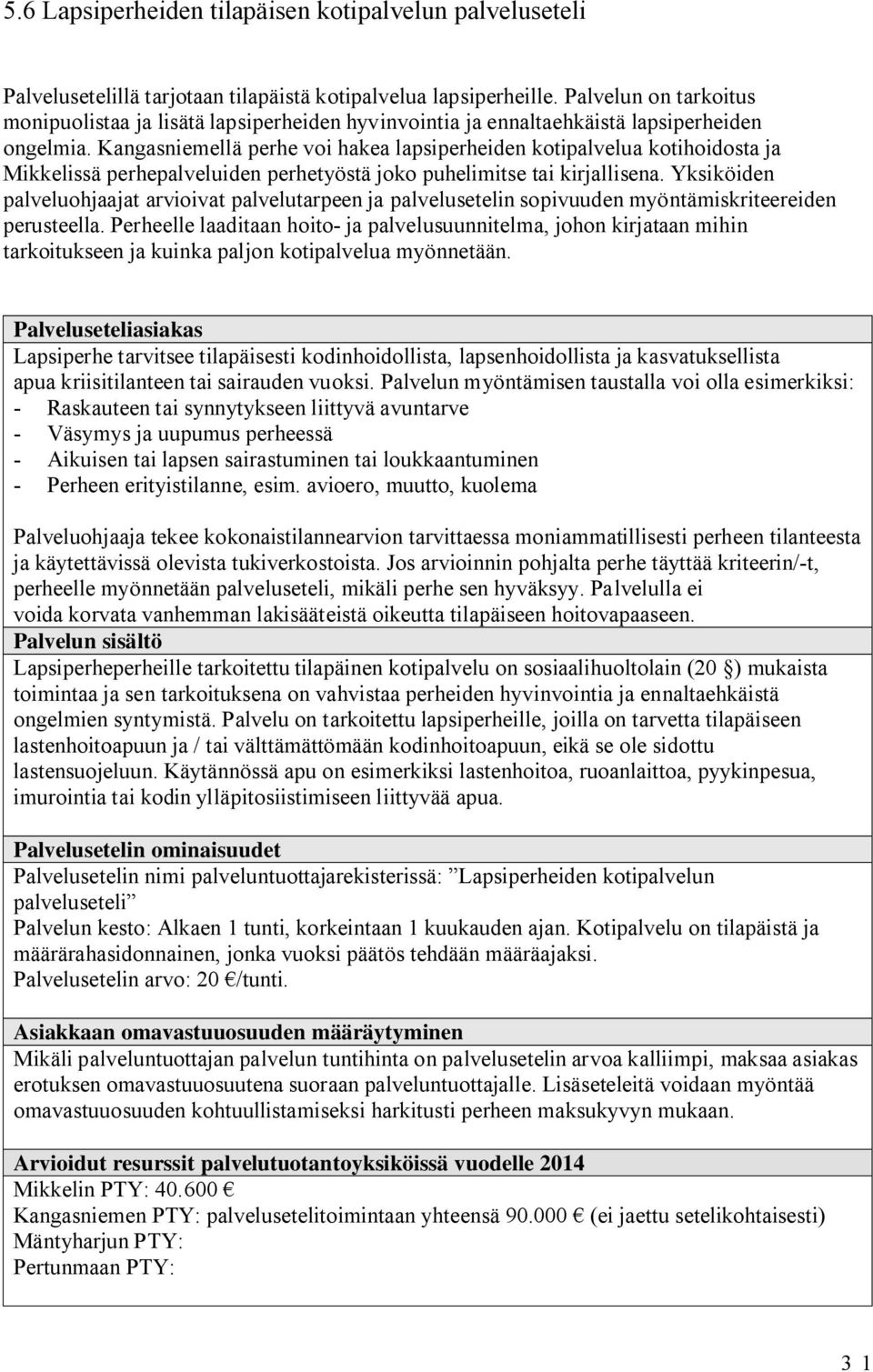 Kangasniemellä perhe voi hakea lapsiperheiden kotipalvelua kotihoidosta ja Mikkelissä perhepalveluiden perhetyöstä joko puhelimitse tai kirjallisena.