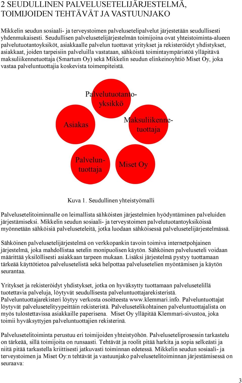 palveluilla vastataan, sähköistä toimintaympäristöä ylläpitävä maksuliikennetuottaja (Smartum Oy) sekä Mikkelin seudun elinkeinoyhtiö Miset Oy, joka vastaa palveluntuottajia koskevista toimenpiteistä.