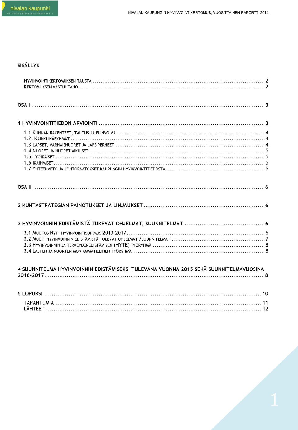 .. 5 OSA II... 6 2 KUNTASTRATEGIAN PAINOTUKSET JA LINJAUKSET... 6 3 HYVINVOINNIN EDISTÄMISTÄ TUKEVAT OHJELMAT, SUUNNITELMAT... 6 3.1 MUUTOS NYT HYVINVOINTISOPIMUS 2013-2017... 6 3.2 MUUT HYVINVOINNIN EDISTÄMISTÄ TUKEVAT OHJELMAT /SUUNNITELMAT.