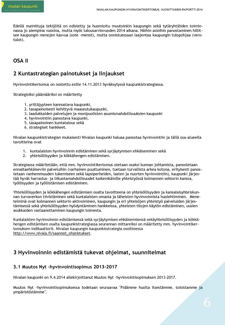 OSA II 2 Kuntastrategian painotukset ja linjaukset Hyvinvointikertomus on nostettu esille 14.11.2013 hyväksytyssä kaupunkistrategiassa. Strategisiksi päämääriksi on määritetty 1.