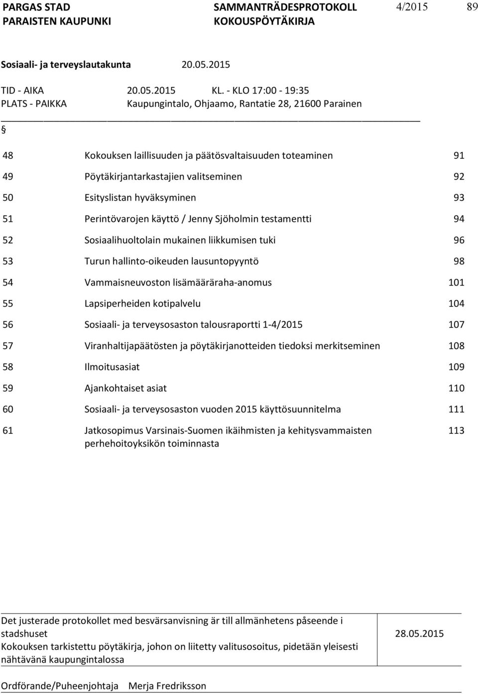 Esityslistan hyväksyminen 93 51 Perintövarojen käyttö / Jenny Sjöholmin testamentti 94 52 Sosiaalihuoltolain mukainen liikkumisen tuki 96 53 Turun hallinto-oikeuden lausuntopyyntö 98 54
