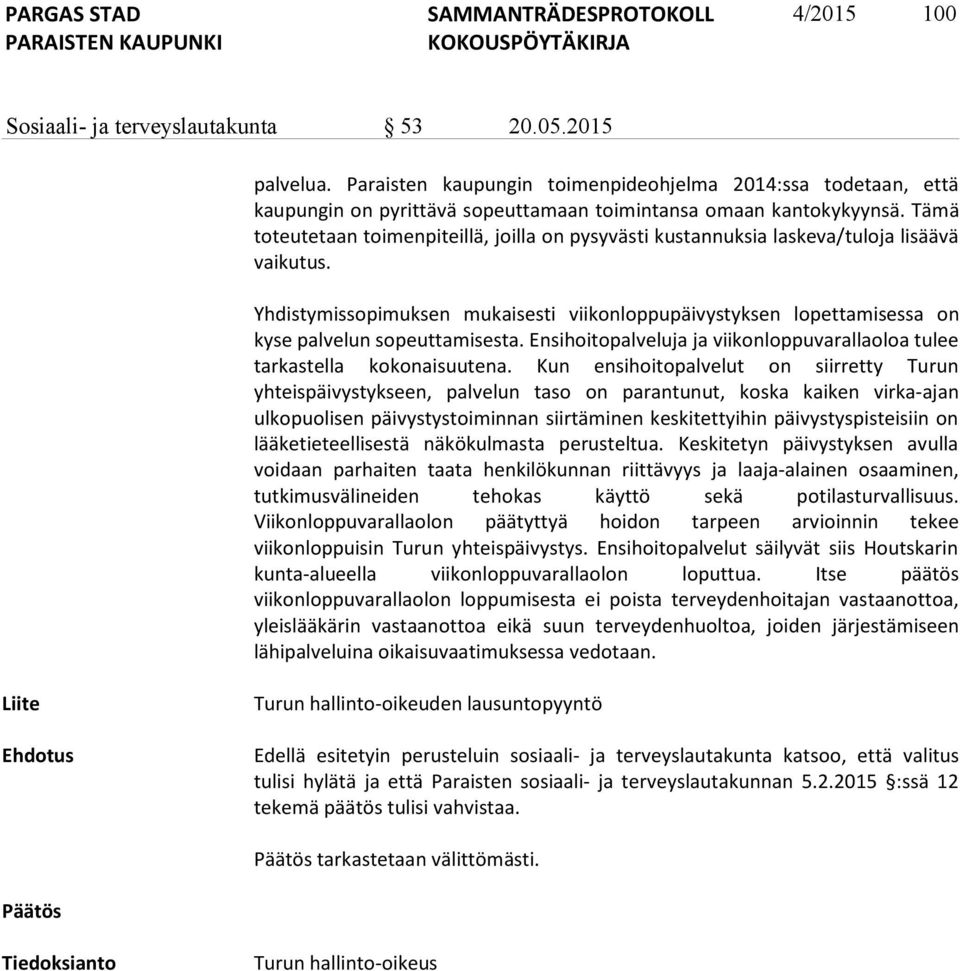 Yhdistymissopimuksen mukaisesti viikonloppupäivystyksen lopettamisessa on kyse palvelun sopeuttamisesta. Ensihoitopalveluja ja viikonloppuvarallaoloa tulee tarkastella kokonaisuutena.