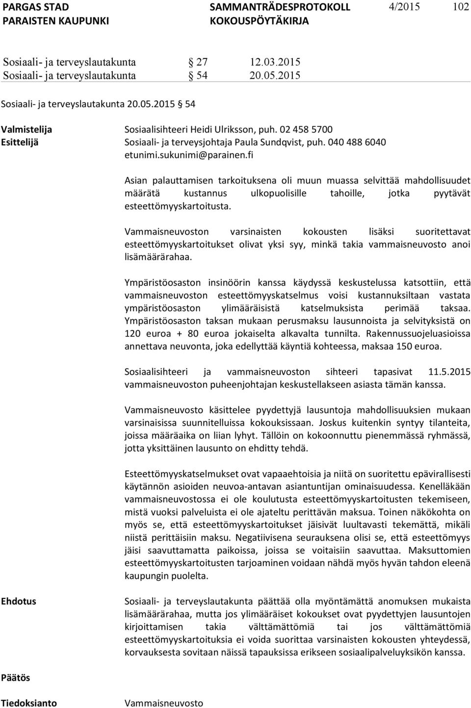 fi Asian palauttamisen tarkoituksena oli muun muassa selvittää mahdollisuudet määrätä kustannus ulkopuolisille tahoille, jotka pyytävät esteettömyyskartoitusta.