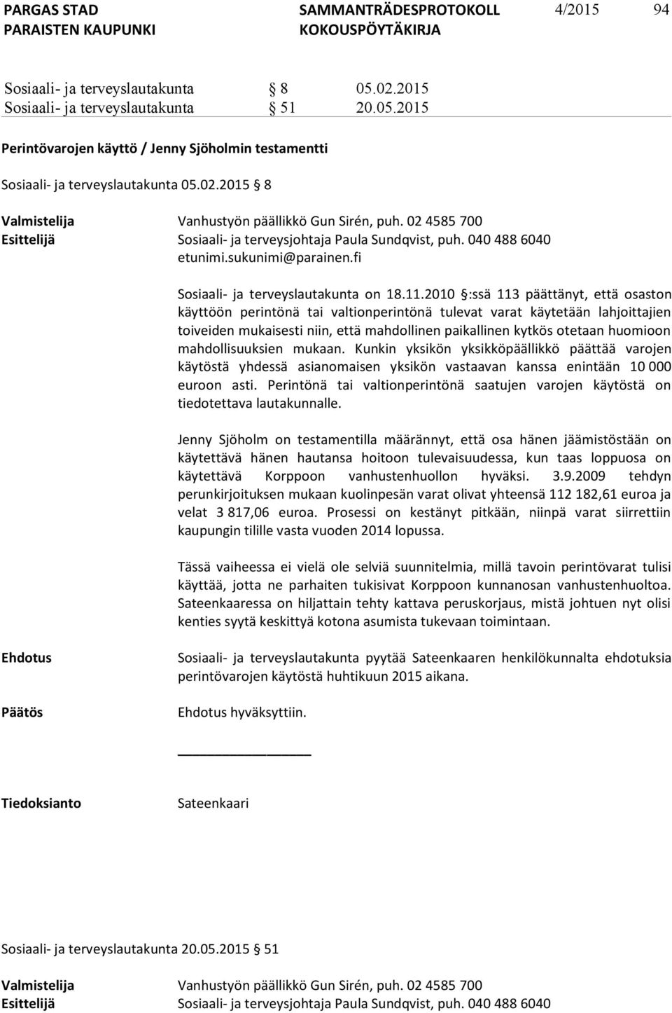 2010 :ssä 113 päättänyt, että osaston käyttöön perintönä tai valtionperintönä tulevat varat käytetään lahjoittajien toiveiden mukaisesti niin, että mahdollinen paikallinen kytkös otetaan huomioon