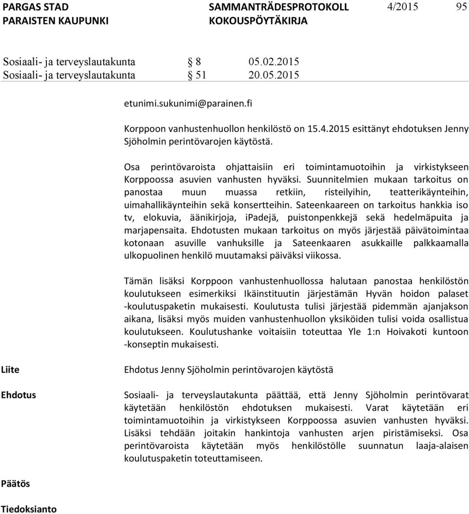 Suunnitelmien mukaan tarkoitus on panostaa muun muassa retkiin, risteilyihin, teatterikäynteihin, uimahallikäynteihin sekä konsertteihin.