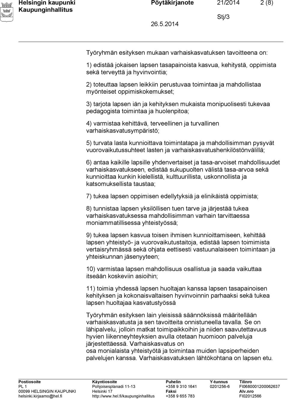 ja huolenpitoa; 4) varmistaa kehittävä, terveellinen ja turvallinen varhaiskasvatusympäristö; 5) turvata lasta kunnioittava toimintatapa ja mahdollisimman pysyvät vuorovaikutussuhteet lasten ja