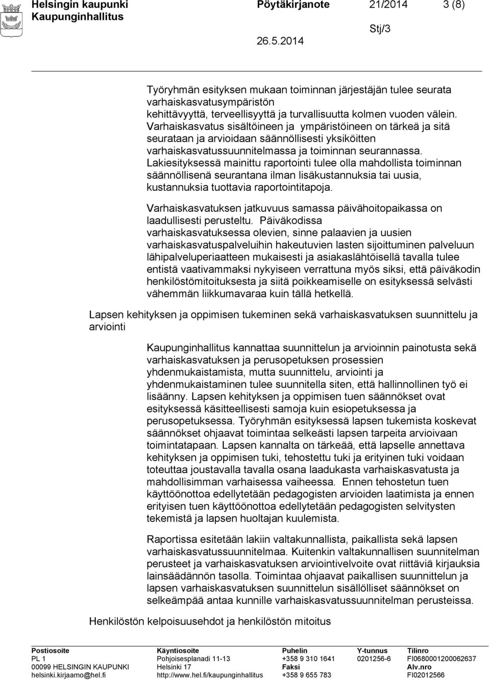 Lakiesityksessä mainittu raportointi tulee olla mahdollista toiminnan säännöllisenä seurantana ilman lisäkustannuksia tai uusia, kustannuksia tuottavia raportointitapoja.