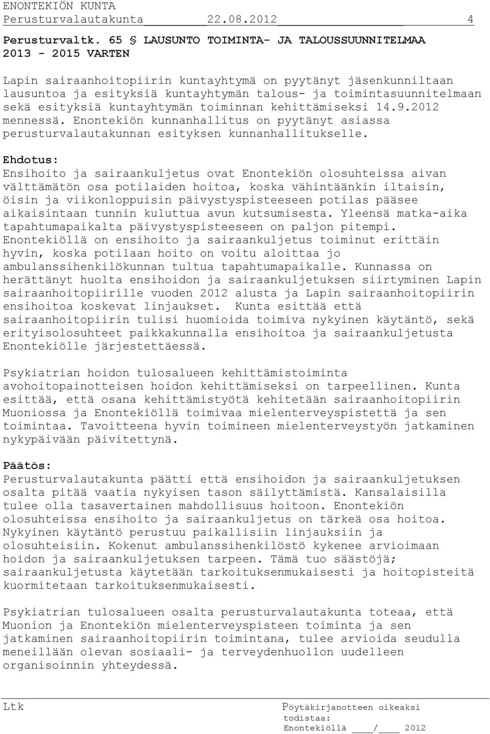 esityksiä kuntayhtymän toiminnan kehittämiseksi 14.9.2012 mennessä. Enontekiön kunnanhallitus on pyytänyt asiassa perusturvalautakunnan esityksen kunnanhallitukselle.