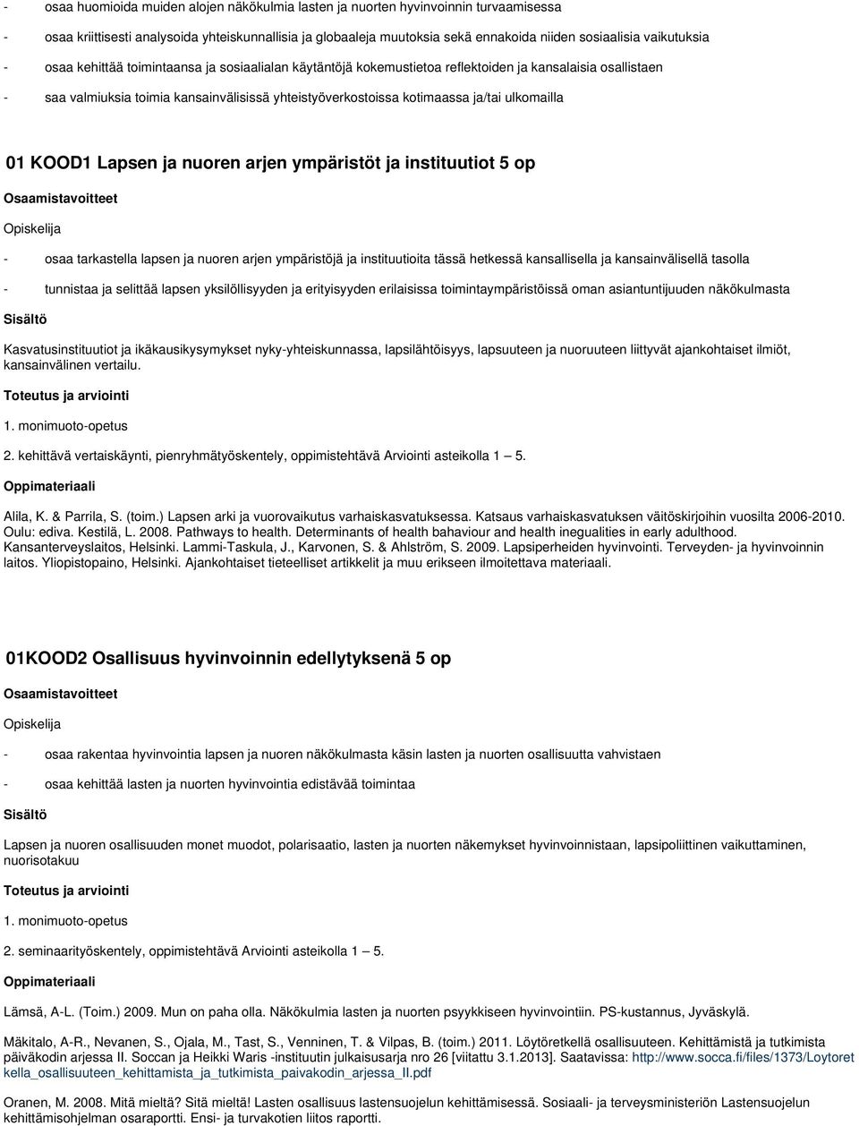 ja/tai ulkomailla 01 KOOD1 Lapsen ja nuoren arjen ympäristöt ja instituutiot 5 op - osaa tarkastella lapsen ja nuoren arjen ympäristöjä ja instituutioita tässä hetkessä kansallisella ja