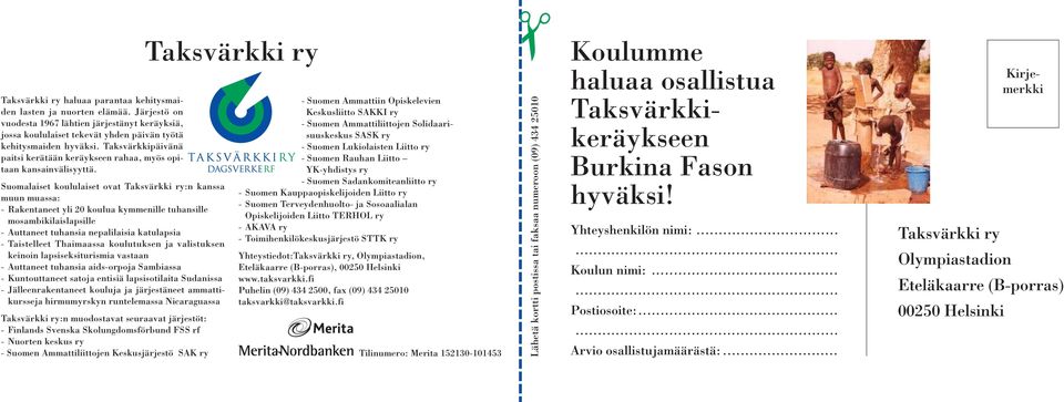 Suomalaiset koululaiset ovat Taksvärkki ry:n kanssa muun muassa: - Rakentaneet yli 20 koulua kymmenille tuhansille mosambikilaislapsille - Auttaneet tuhansia nepalilaisia katulapsia - Taistelleet