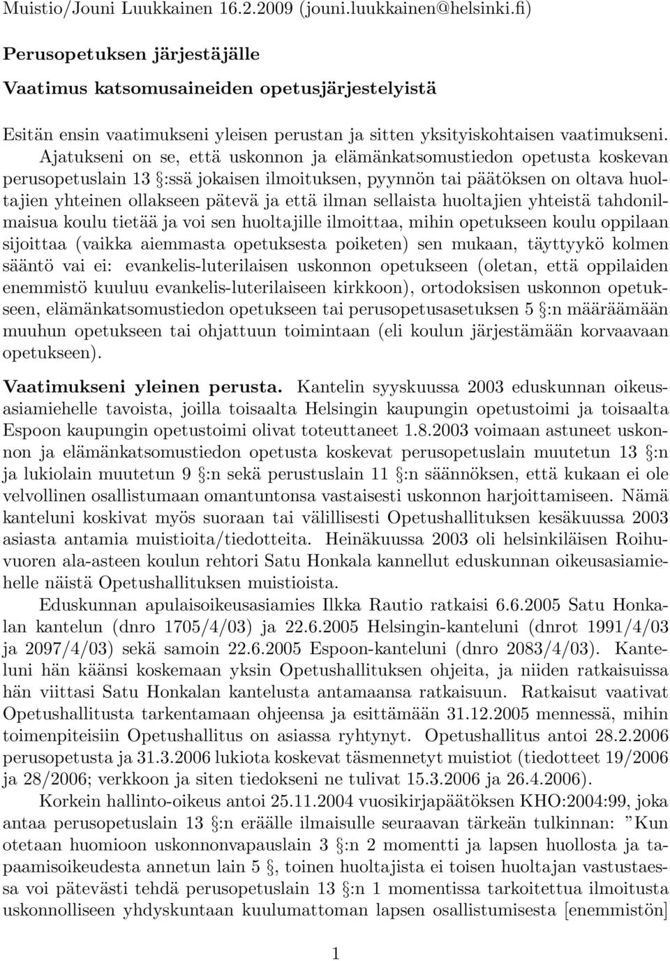 Ajatukseni on se, että uskonnon ja elämänkatsomustiedon opetusta koskevan perusopetuslain 13 :ssä jokaisen ilmoituksen, pyynnön tai päätöksen on oltava huoltajien yhteinen ollakseen pätevä ja että