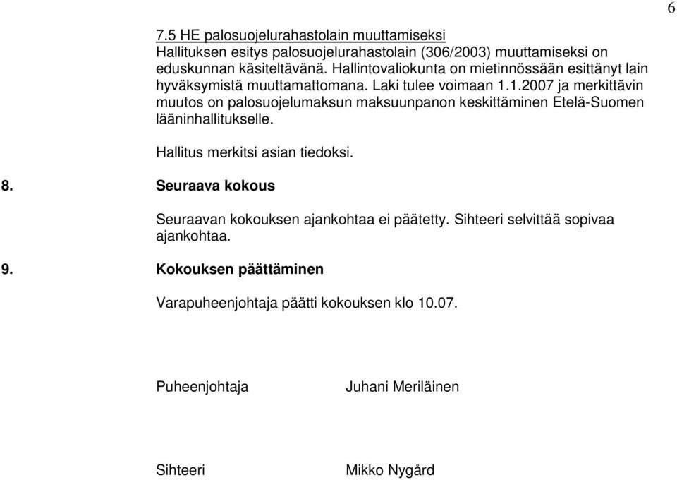 1.2007 ja merkittävin muutos on palosuojelumaksun maksuunpanon keskittäminen Etelä-Suomen lääninhallitukselle. 8.