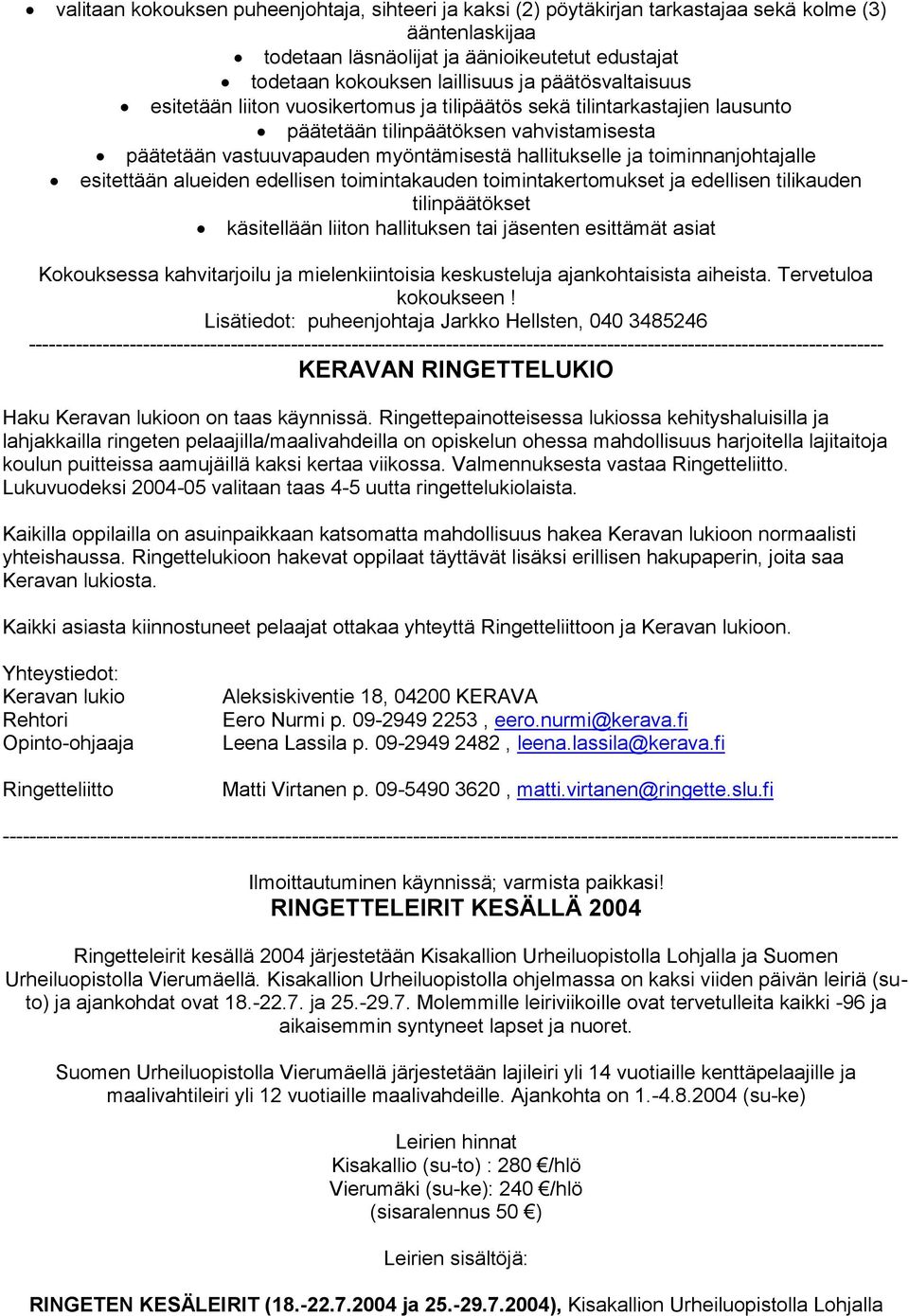 toiminnanjohtajalle esitettään alueiden edellisen toimintakauden toimintakertomukset ja edellisen tilikauden tilinpäätökset käsitellään liiton hallituksen tai jäsenten esittämät asiat Kokouksessa