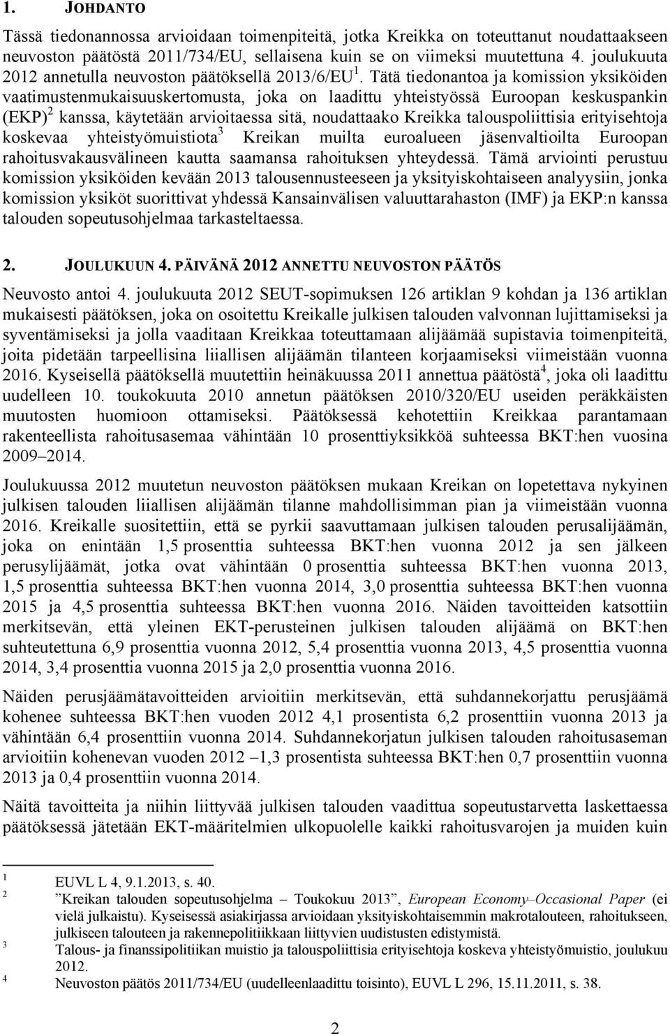 Tätä tiedonantoa ja komission yksiköiden vaatimustenmukaisuuskertomusta, joka on laadittu yhteistyössä Euroopan keskuspankin (EKP) 2 kanssa, käytetään arvioitaessa sitä, noudattaako Kreikka