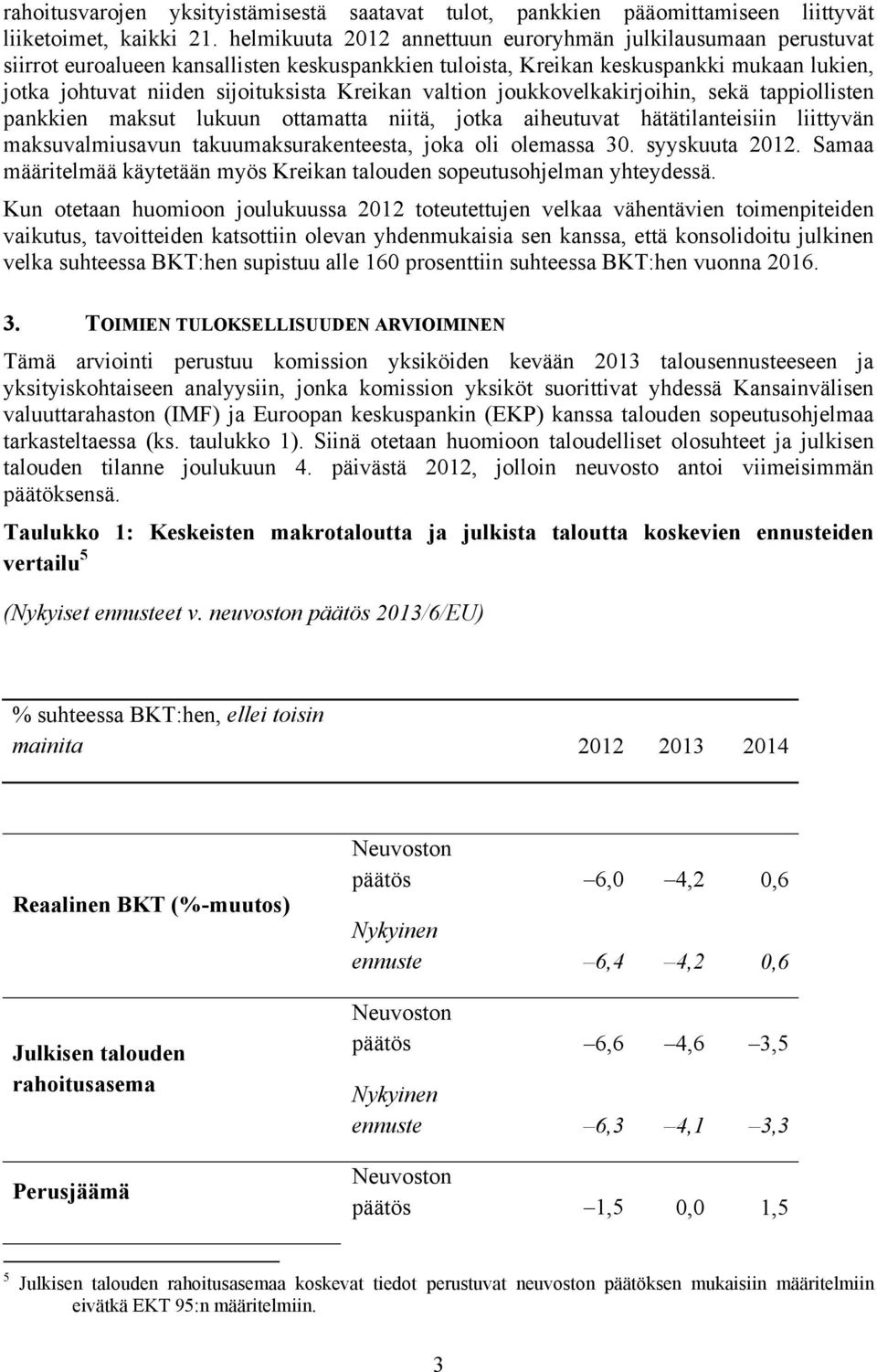 valtion joukkovelkakirjoihin, sekä tappiollisten pankkien maksut lukuun ottamatta niitä, jotka aiheutuvat hätätilanteisiin liittyvän maksuvalmiusavun takuumaksurakenteesta, joka oli olemassa 30.