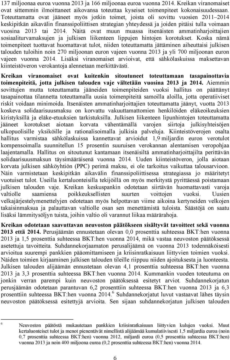 2014. Näitä ovat muun muassa itsenäisten ammatinharjoittajien sosiaaliturvamaksujen ja julkisen liikenteen lippujen hintojen korotukset.