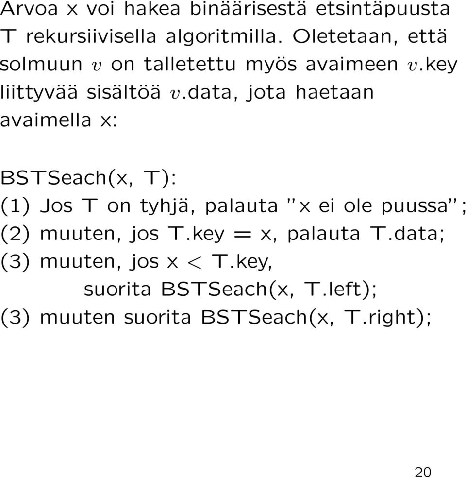 data, jota haetaan avaimella x: BSTSeach(x, T): (1) Jos T on tyhjä, palauta x ei ole puussa ; (2)