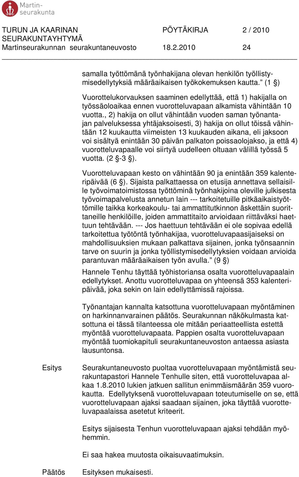 , 2) hakija on ollut vähintään vuoden saman työnantajan palveluksessa yhtäjaksoisesti, 3) hakija on ollut töissä vähintään 12 kuukautta viimeisten 13 kuukauden aikana, eli jaksoon voi sisältyä