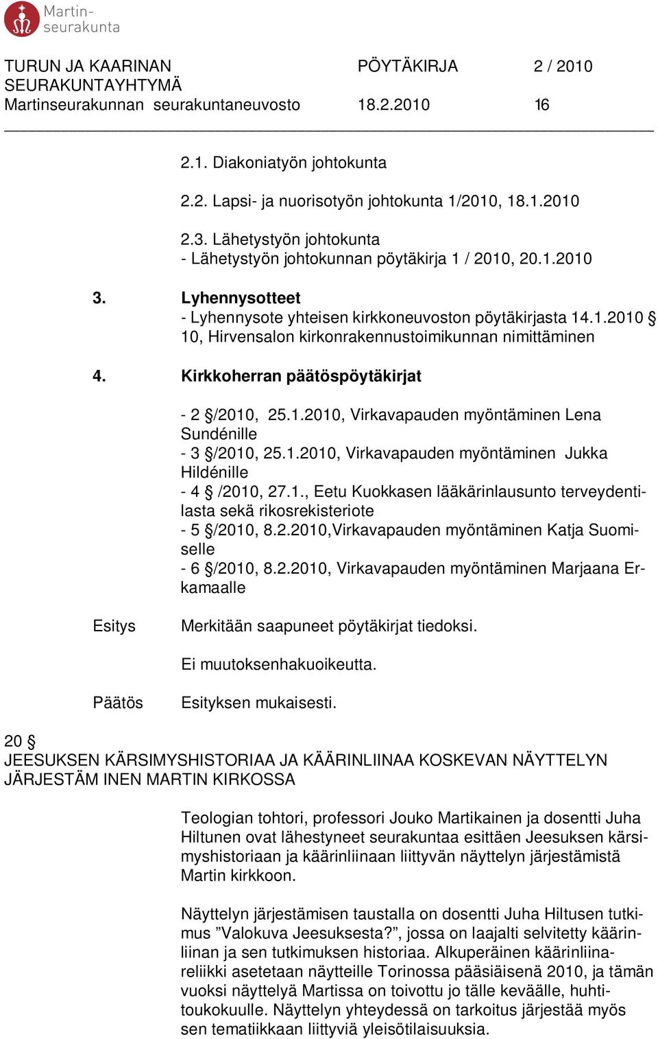 Kirkkoherran päätöspöytäkirjat - 2 /2010, 25.1.2010, Virkavapauden myöntäminen Lena Sundénille - 3 /2010, 25.1.2010, Virkavapauden myöntäminen Jukka Hildénille - 4 /2010, 27.1., Eetu Kuokkasen lääkärinlausunto terveydentilasta sekä rikosrekisteriote - 5 /2010, 8.