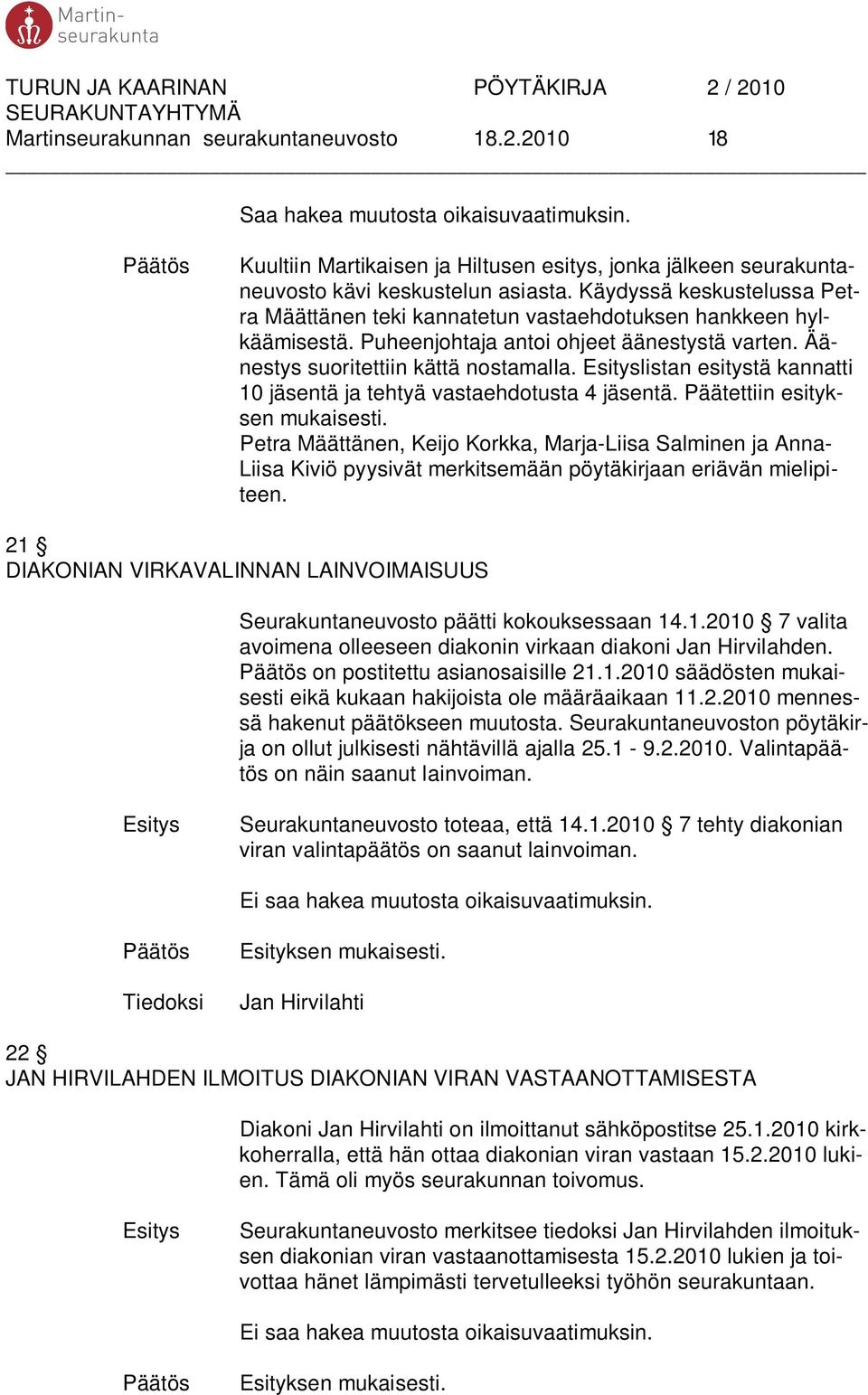 listan esitystä kannatti 10 jäsentä ja tehtyä vastaehdotusta 4 jäsentä. Päätettiin esityksen mukaisesti.