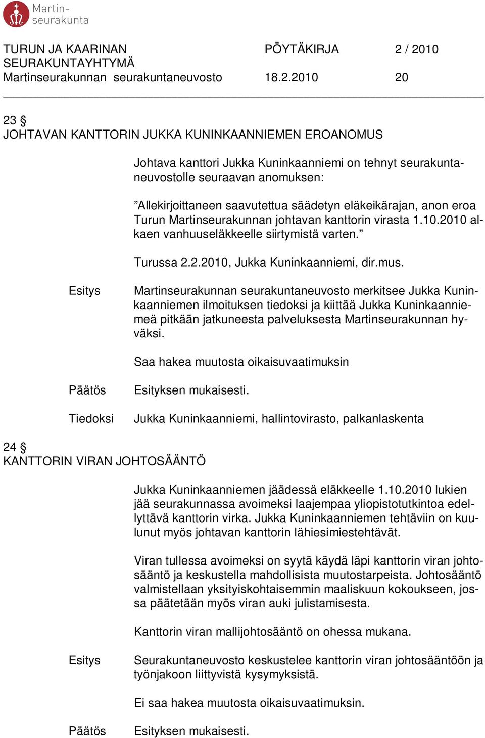 eläkeikärajan, anon eroa Turun Martinseurakunnan johtavan kanttorin virasta 1.10.2010 alkaen vanhuuseläkkeelle siirtymistä varten. Turussa 2.2.2010, Jukka Kuninkaanniemi, dir.mus.