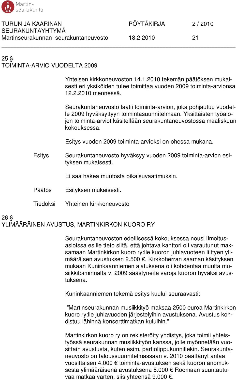 Yksittäisten työalojen toiminta-arviot käsitellään seurakuntaneuvostossa maaliskuun kokouksessa. vuoden 2009 toiminta-arvioksi on ohessa mukana.