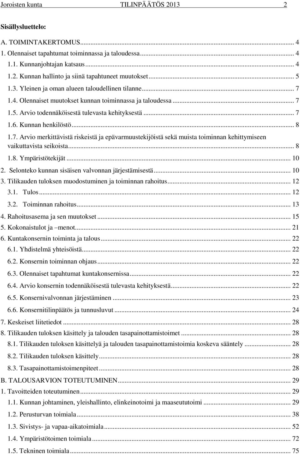 Kunnan henkilöstö... 8 1.7. Arvio merkittävistä riskeistä ja epävarmuustekijöistä sekä muista toiminnan kehittymiseen vaikuttavista seikoista... 8 1.8. Ympäristötekijät... 10 2.