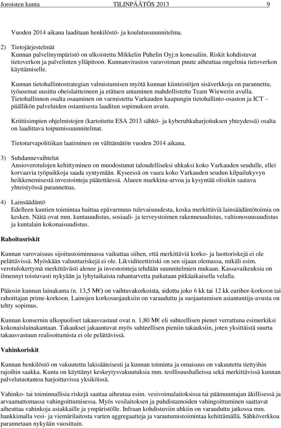 Kunnan tietohallintostrategian valmistumisen myötä kunnan kiinteistöjen sisäverkkoja on parannettu, työasemat uusittu oheislaitteineen ja etätuen antaminen mahdollistettu Team Wiewerin avulla.