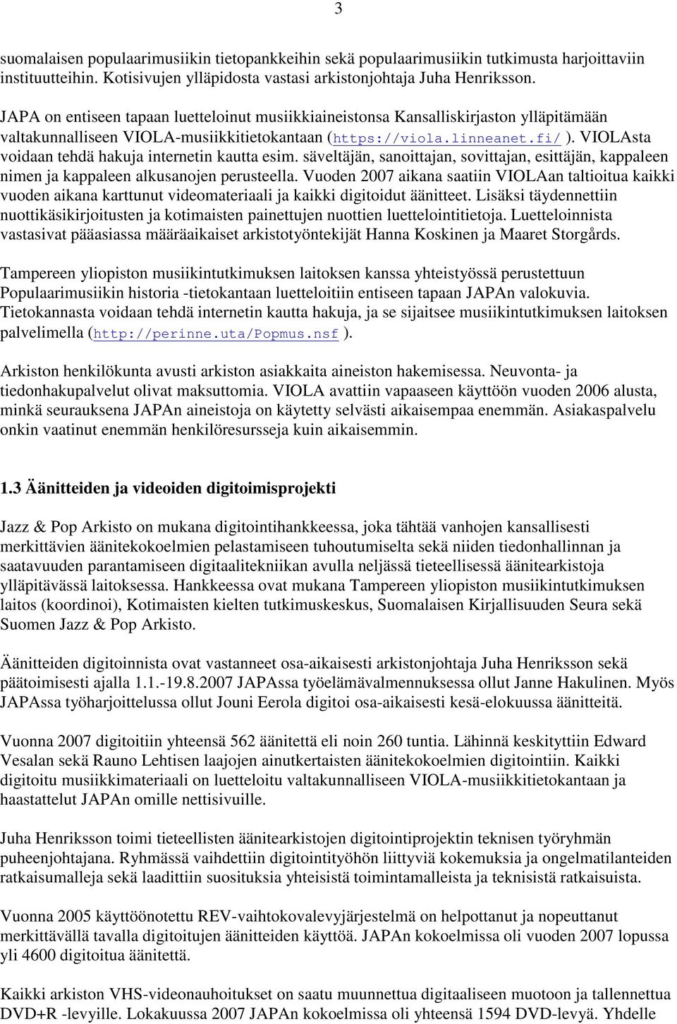 VIOLAsta voidaan tehdä hakuja internetin kautta esim. säveltäjän, sanoittajan, sovittajan, esittäjän, kappaleen nimen ja kappaleen alkusanojen perusteella.