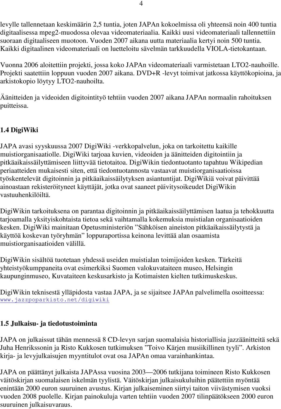 Kaikki digitaalinen videomateriaali on luetteloitu sävelmän tarkkuudella VIOLA-tietokantaan. Vuonna 2006 aloitettiin projekti, jossa koko JAPAn videomateriaali varmistetaan LTO2-nauhoille.