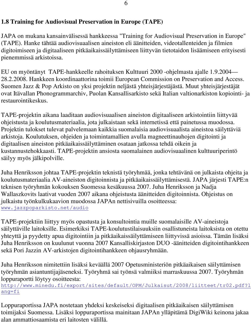 pienemmissä arkistoissa. EU on myöntänyt TAPE-hankkeelle rahoituksen Kulttuuri 2000 -ohjelmasta ajalle 1.9.2004 28.2.2008.