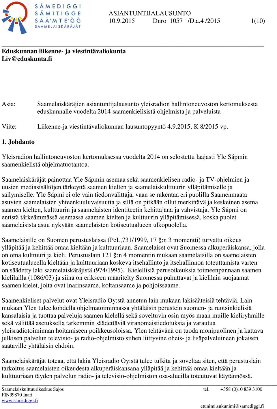 viestintävaliokunnan lausuntopyyntö 4.9.2015, K 8/2015 vp. 1. Johdanto Yleisradion hallintoneuvoston kertomuksessa vuodelta 2014 on selostettu laajasti Yle Sápmin saamenkielistä ohjelmatuotantoa.