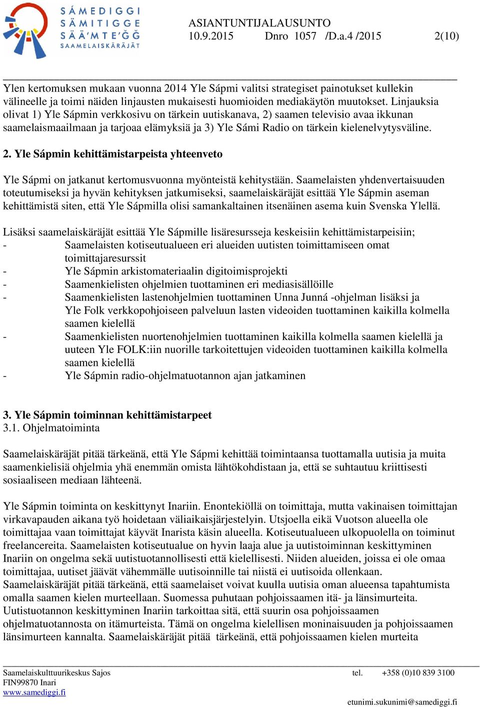 Linjauksia olivat 1) Yle Sápmin verkkosivu on tärkein uutiskanava, 2) saamen televisio avaa ikkunan saamelaismaailmaan ja tarjoaa elämyksiä ja 3) Yle Sámi Radio on tärkein kielenelvytysväline. 2. Yle Sápmin kehittämistarpeista yhteenveto Yle Sápmi on jatkanut kertomusvuonna myönteistä kehitystään.