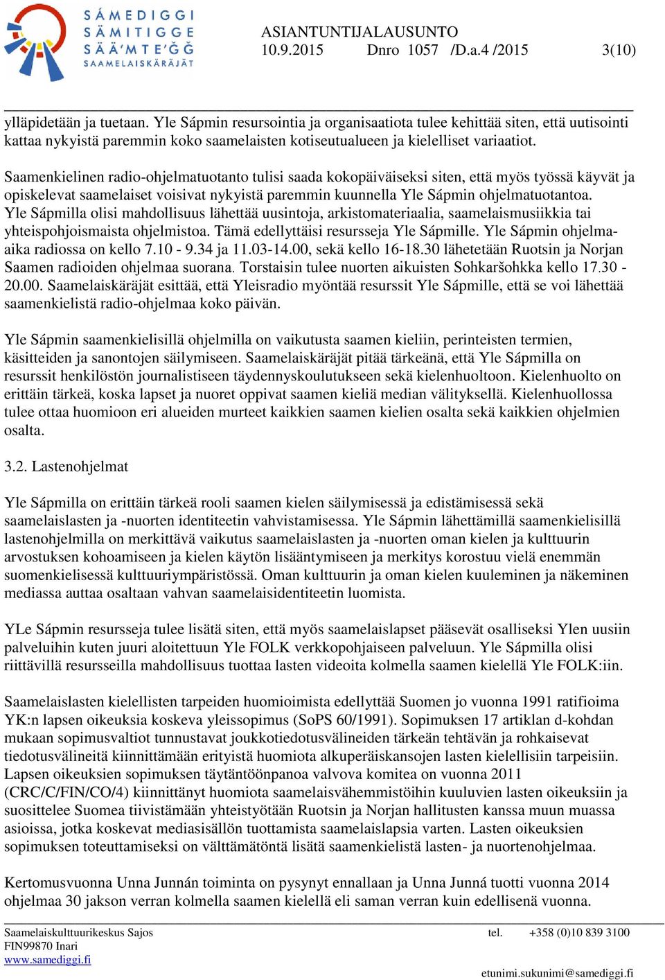 Saamenkielinen radio-ohjelmatuotanto tulisi saada kokopäiväiseksi siten, että myös työssä käyvät ja opiskelevat saamelaiset voisivat nykyistä paremmin kuunnella Yle Sápmin ohjelmatuotantoa.