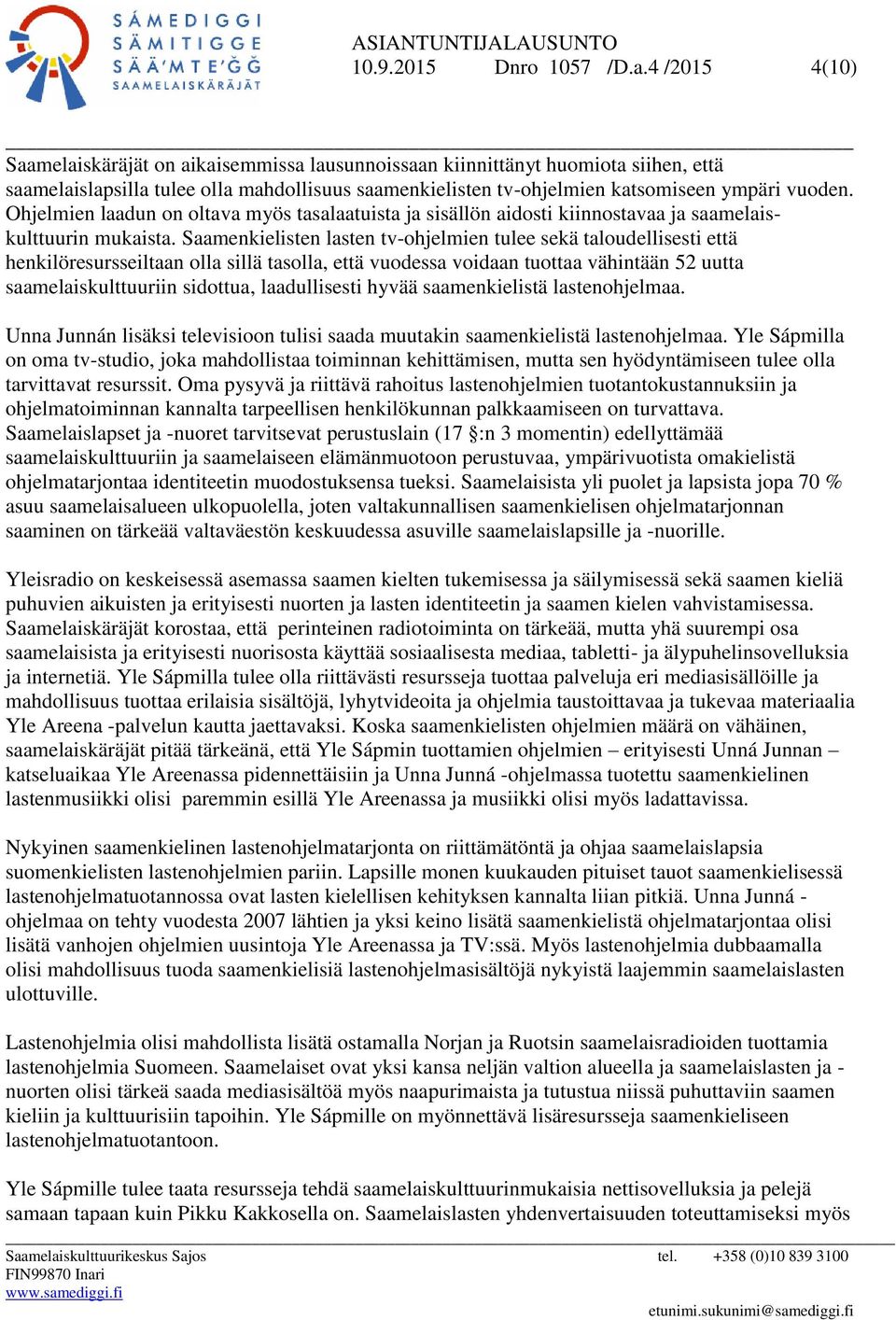 Ohjelmien laadun on oltava myös tasalaatuista ja sisällön aidosti kiinnostavaa ja saamelaiskulttuurin mukaista.