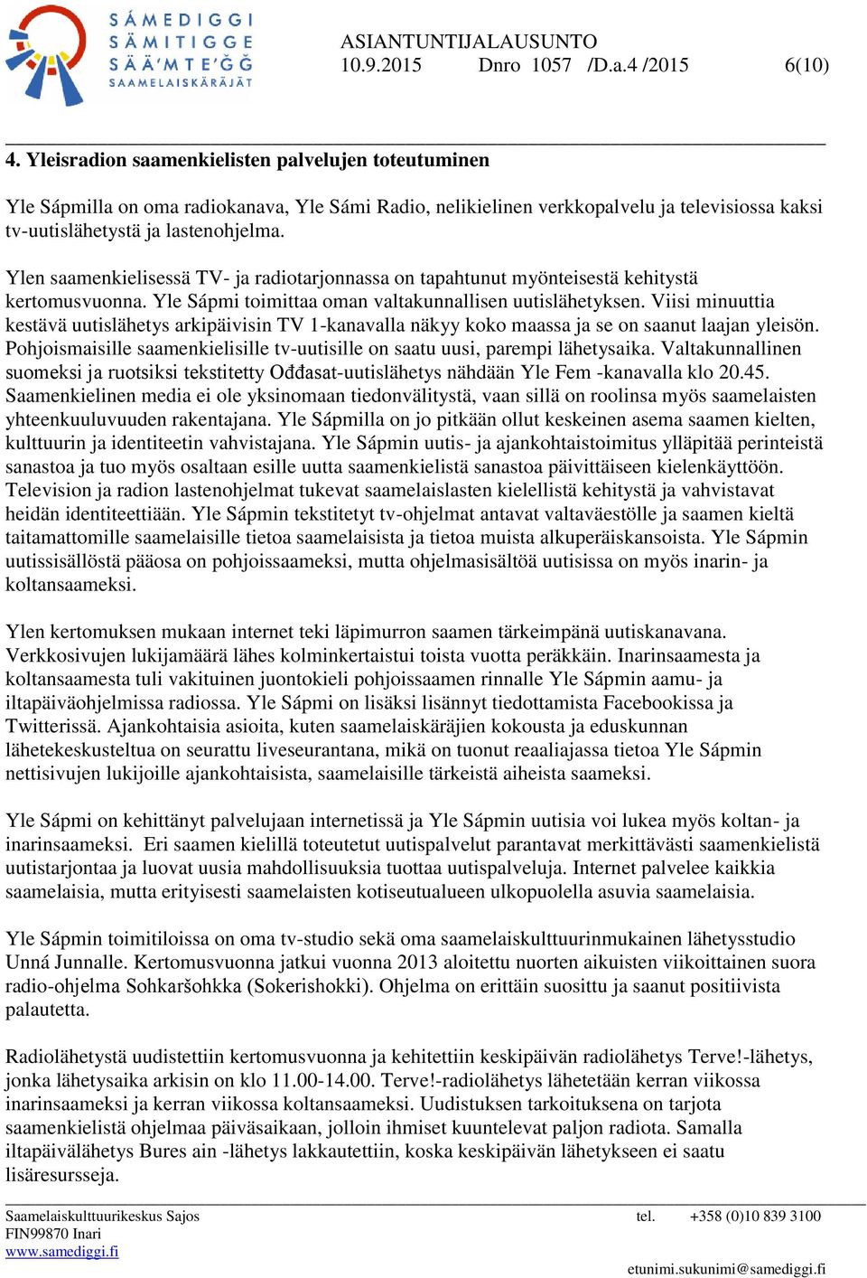 Ylen saamenkielisessä TV- ja radiotarjonnassa on tapahtunut myönteisestä kehitystä kertomusvuonna. Yle Sápmi toimittaa oman valtakunnallisen uutislähetyksen.