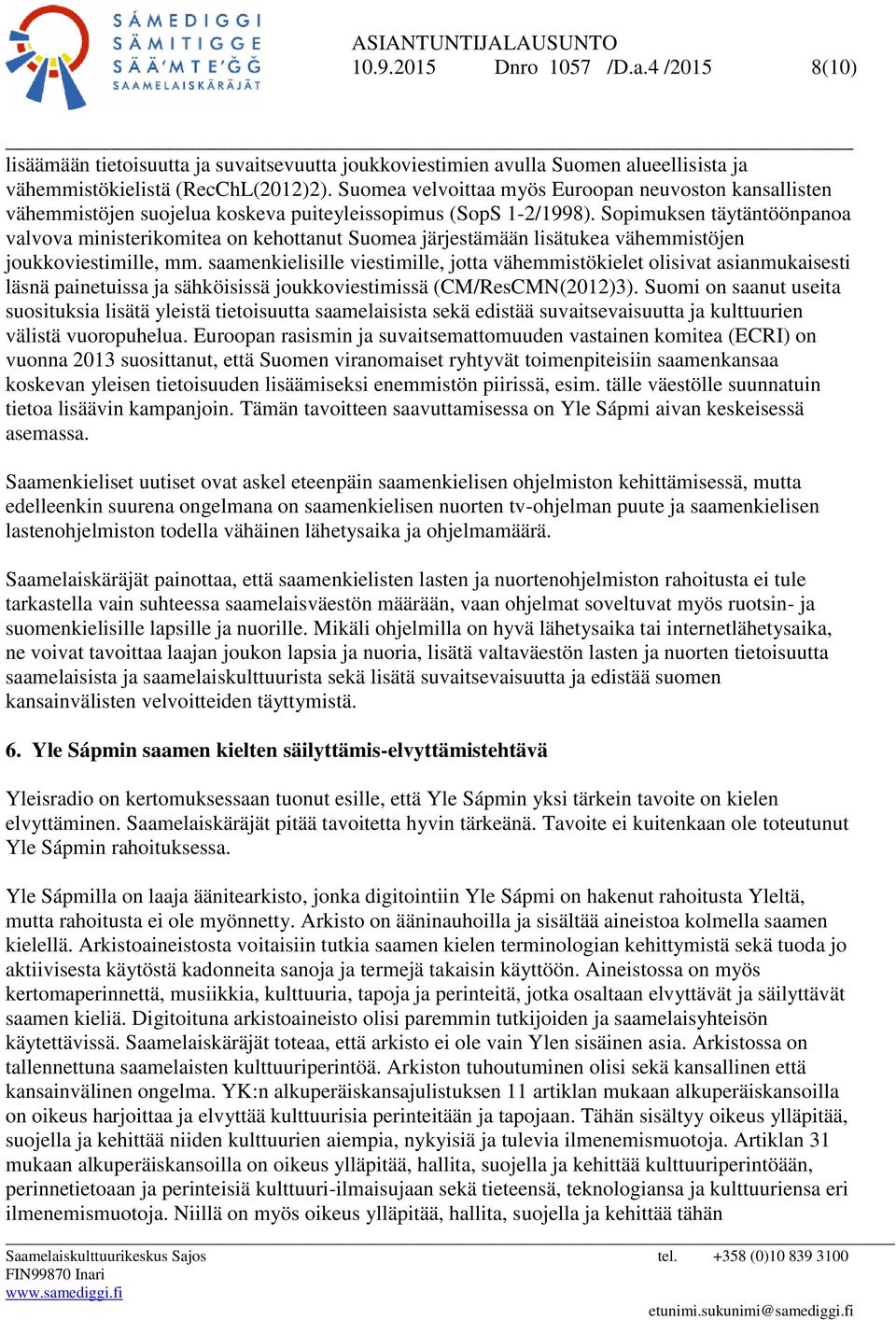 Sopimuksen täytäntöönpanoa valvova ministerikomitea on kehottanut Suomea järjestämään lisätukea vähemmistöjen joukkoviestimille, mm.