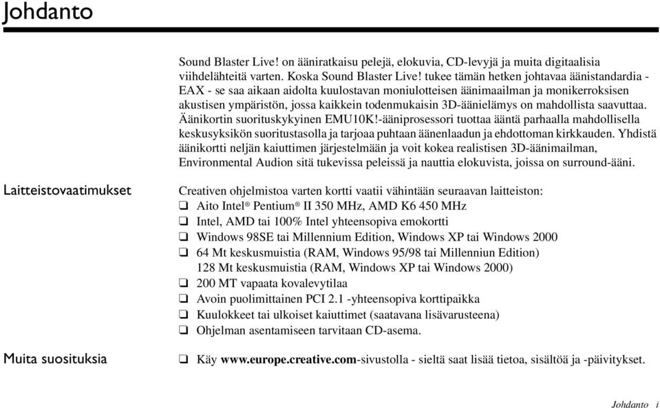 mahdollista saavuttaa. Äänikortin suorituskykyinen EMU10K!-ääniprosessori tuottaa ääntä parhaalla mahdollisella keskusyksikön suoritustasolla ja tarjoaa puhtaan äänenlaadun ja ehdottoman kirkkauden.