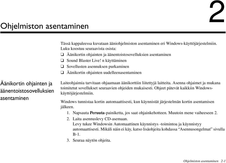 n käyttäminen Sovellusten asennuksen purkaminen Äänikortin ohjainten uudelleenasentaminen Äänikortin ohjainten ja äänentoistosovelluksien asentaminen Laiteohjaimia tarvitaan ohjaamaan äänikorttiin