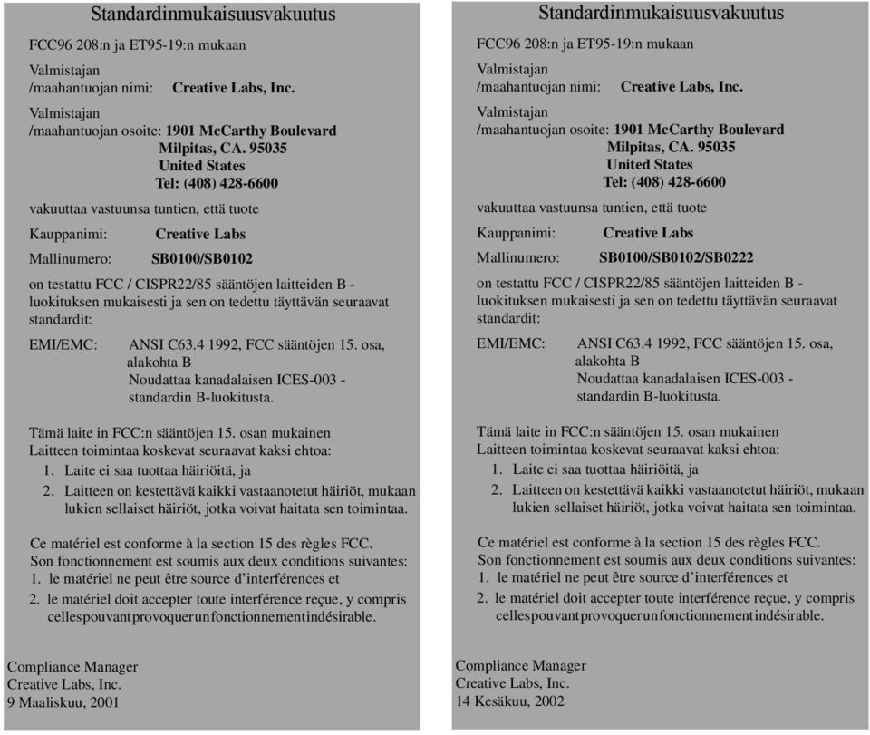 mukaisesti ja sen on tedettu täyttävän seuraavat standardit: EMI/EMC: ANSI C63.4 1992, FCC sääntöjen 15. osa, alakohta B Noudattaa kanadalaisen ICES-003 - standardin B-luokitusta.