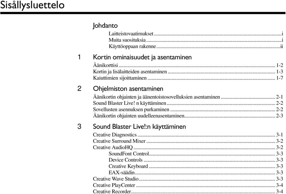 .. 2-1 Sound Blaster Live! n käyttäminen... 2-2 Sovellusten asennuksen purkaminen... 2-2 Äänikortin ohjainten uudelleenasentaminen... 2-3 3 Sound Blaster Live!