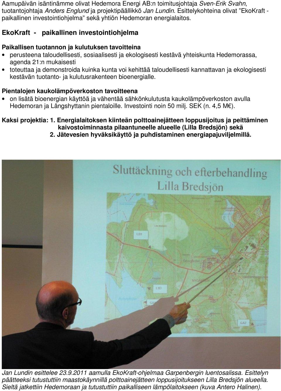 EkoKraft - paikallinen investointiohjelma Paikallisen tuotannon ja kulutuksen tavoitteina perusteena taloudellisesti, sosiaalisesti ja ekologisesti kestävä yhteiskunta Hedemorassa, agenda 21:n