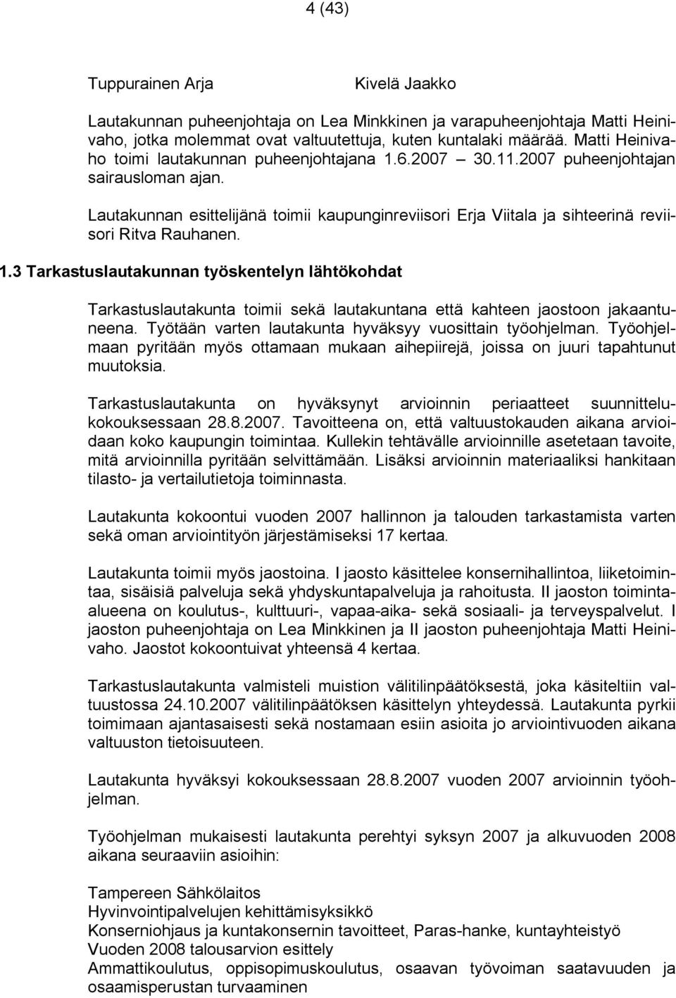 Lautakunnan esittelijänä toimii kaupunginreviisori Erja Viitala ja sihteerinä reviisori Ritva Rauhanen. 1.