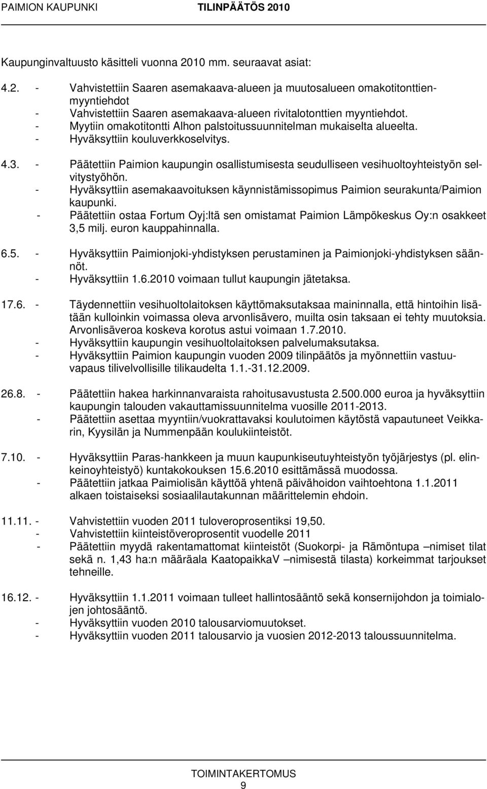 - Päätettiin Paimion kaupungin osallistumisesta seudulliseen vesihuoltoyhteistyön selvitystyöhön. - Hyväksyttiin asemakaavoituksen käynnistämissopimus Paimion seurakunta/paimion kaupunki.